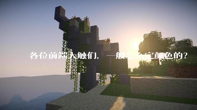 各位前端大触们，一般怎么定颜色的？