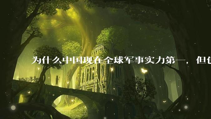 为什么中国现在全球军事实力第一，但包括中国人在内很多人不认可？